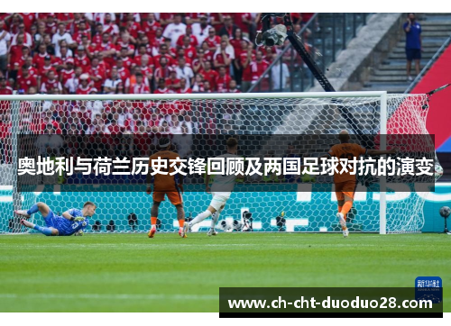 奥地利与荷兰历史交锋回顾及两国足球对抗的演变