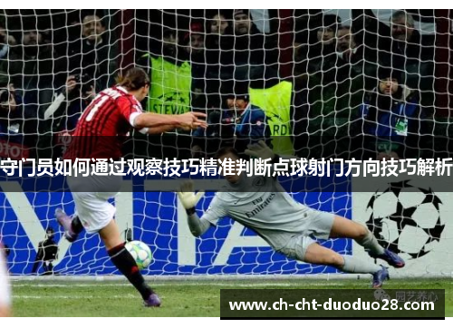 守门员如何通过观察技巧精准判断点球射门方向技巧解析