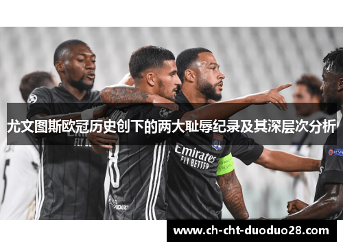 尤文图斯欧冠历史创下的两大耻辱纪录及其深层次分析