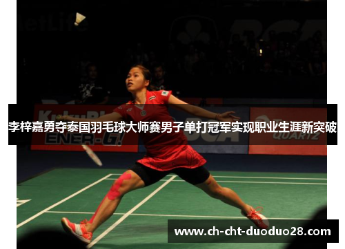 李梓嘉勇夺泰国羽毛球大师赛男子单打冠军实现职业生涯新突破