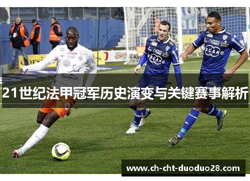 21世纪法甲冠军历史演变与关键赛事解析 21世纪法甲冠军历史演变与关键赛事解析