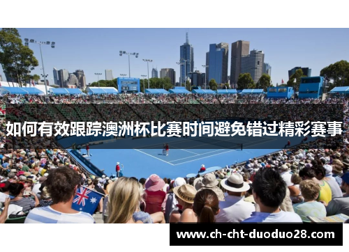 如何有效跟踪澳洲杯比赛时间避免错过精彩赛事