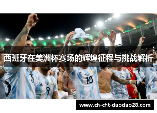 西班牙在美洲杯赛场的辉煌征程与挑战解析