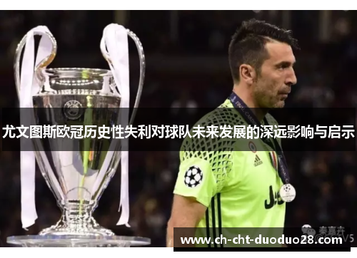 尤文图斯欧冠历史性失利对球队未来发展的深远影响与启示