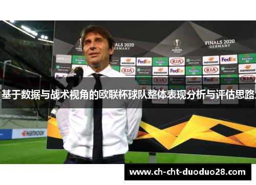 基于数据与战术视角的欧联杯球队整体表现分析与评估思路 基于数据与战术视角的欧联杯球队整体表现分析与评估思路
