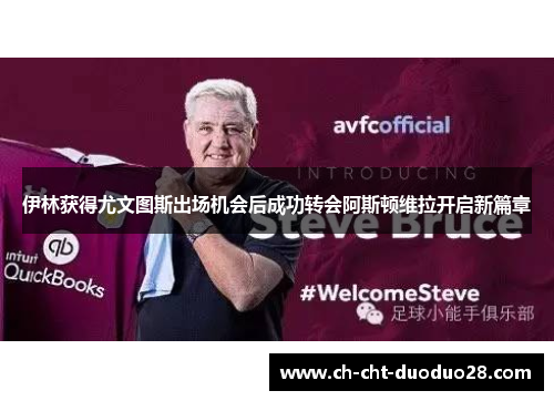 伊林获得尤文图斯出场机会后成功转会阿斯顿维拉开启新篇章 伊林获得尤文图斯出场机会后成功转会阿斯顿维拉开启新篇章