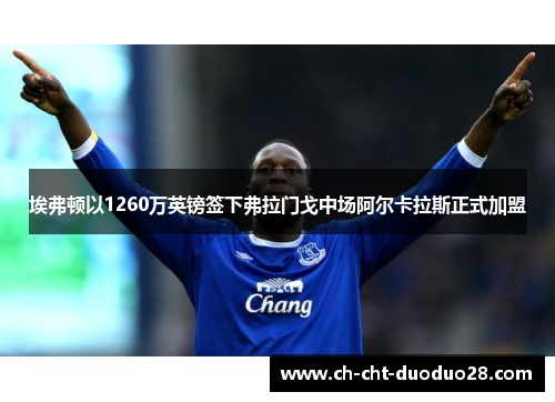 埃弗顿以1260万英镑签下弗拉门戈中场阿尔卡拉斯正式加盟