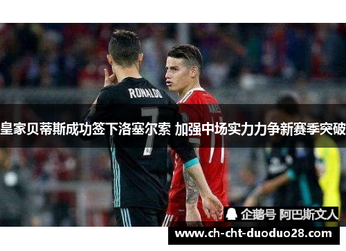 皇家贝蒂斯成功签下洛塞尔索 加强中场实力力争新赛季突破