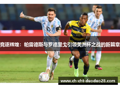 竞逐辉煌：帕雷德斯与罗德里戈引领美洲杯之战的新篇章