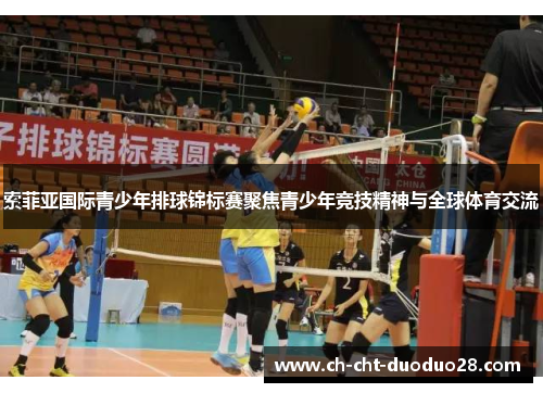 索菲亚国际青少年排球锦标赛聚焦青少年竞技精神与全球体育交流