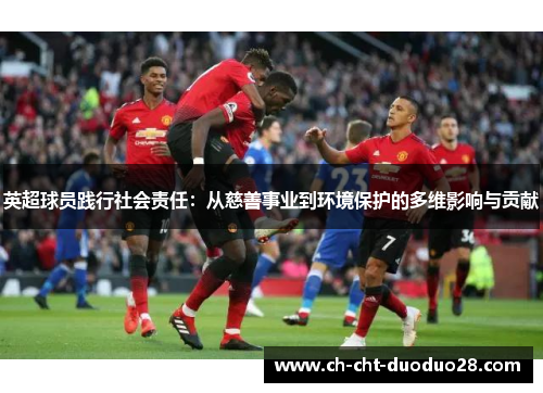 英超球员践行社会责任：从慈善事业到环境保护的多维影响与贡献
