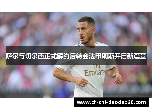 萨尔与切尔西正式解约后转会法甲朗斯开启新篇章