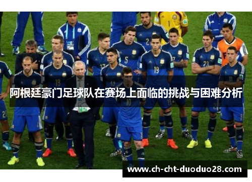 阿根廷豪门足球队在赛场上面临的挑战与困难分析