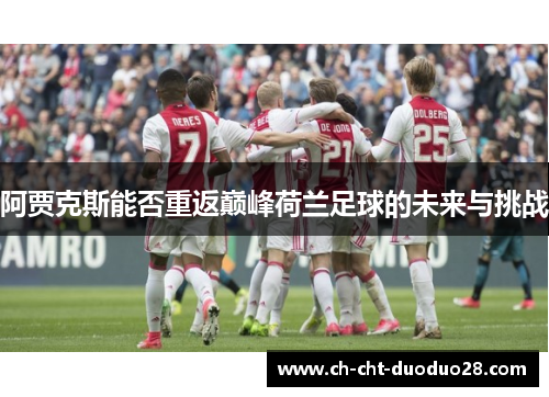 阿贾克斯能否重返巅峰荷兰足球的未来与挑战